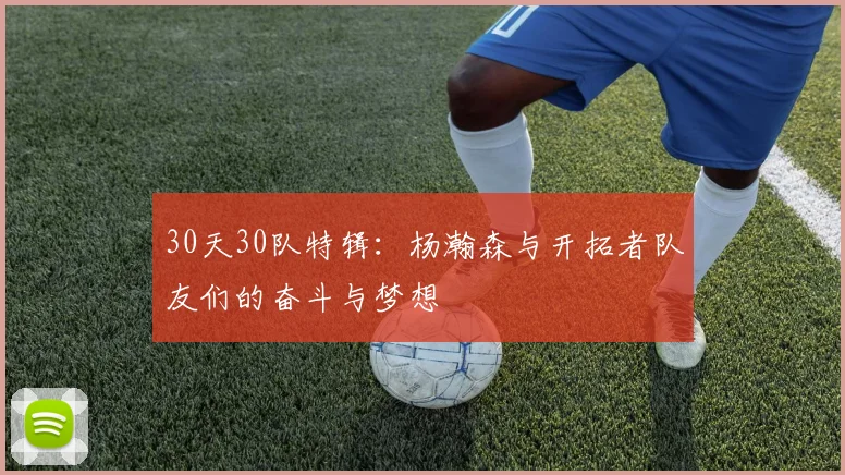 30天30队特辑：杨瀚森与开拓者队友们的奋斗与梦想