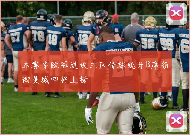本赛季欧冠进攻三区传球统计B席领衔曼城四将上榜
