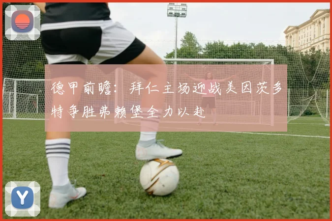 德甲前瞻：拜仁主场迎战美因茨多特争胜弗赖堡全力以赴